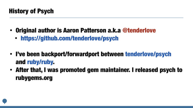 History of Psych
• Original author is Aaron Patterson a.k.a @tenderlove
• https://github.com/tenderlove/psych
• I’ve been backport/forwardport between tenderlove/psych
and ruby/ruby.
• After that, I was promoted gem maintainer. I released psych to
rubygems.org
