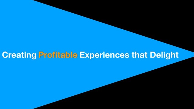 Brilliant Forge
Experiences that Delight
Proﬁtable
Creating

