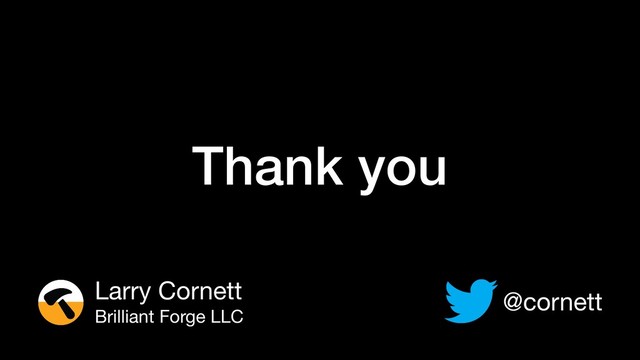 Thank you
@cornett
Larry Cornett

Brilliant Forge LLC
