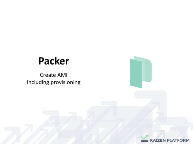 Packer
Create	  AMI	  
including	  provisioning
