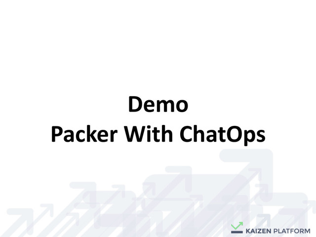 Demo	  	  
Packer	  With	  ChatOps
