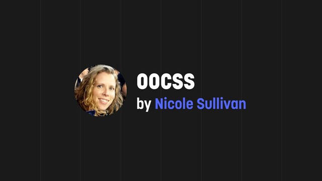 OOCSS
by Nicole Sullivan

