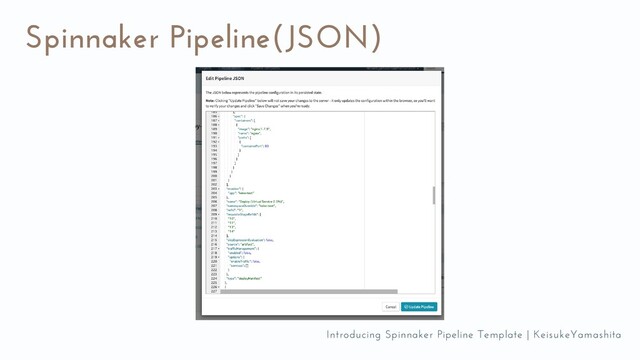 Spinnaker Pipeline(JSON)
Introducing Spinnaker Pipeline Template | KeisukeYamashita
