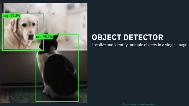 OBJECT DETECTOR
Localize and identify multiple objects in a single image
@gdequeiroz | www.k-roz.com
