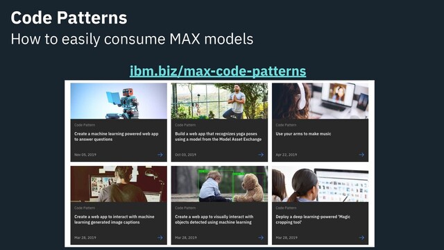 Code Patterns
How to easily consume MAX models
ibm.biz/max-code-patterns

