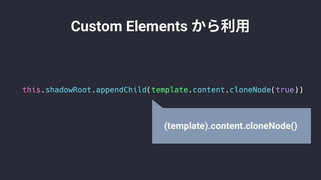 Custom Elements
(template).content.cloneNode()
