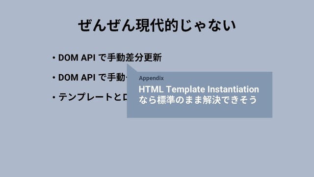 • DOM API
• DOM API
•
HTML Template Instantiation
Appendix
