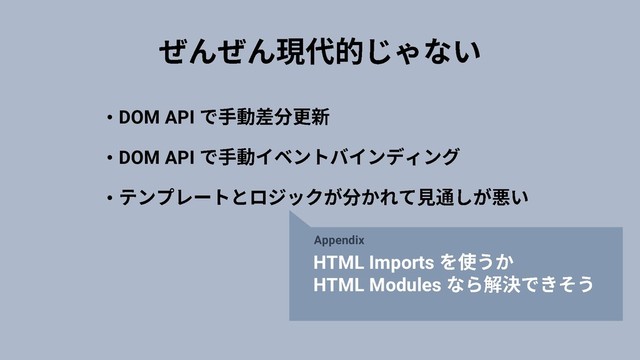 • DOM API
• DOM API
•
HTML Imports
HTML Modules
Appendix
