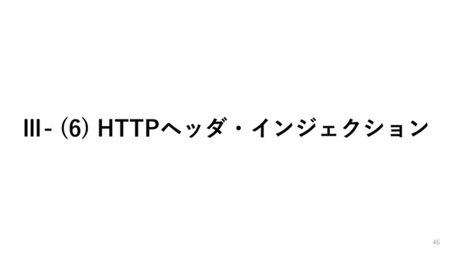 Ⅲ- (6) HTTPヘッダ・インジェクション
46
