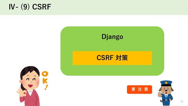 Ⅳ- (9) CSRF
71
Django
CSRF 対策
ཁ ஫ ҙ
