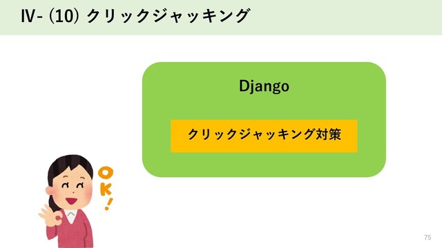 Ⅳ- (10) クリックジャッキング
75
Django
クリックジャッキング対策
