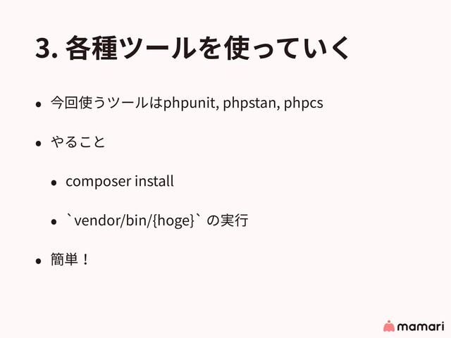 3. 各種ツールを使っていく
• 今回使うツールはphpunit, phpstan, phpcs
• やること
• composer install
• `vendor/bin/{hoge}` の実⾏
• 簡単！
