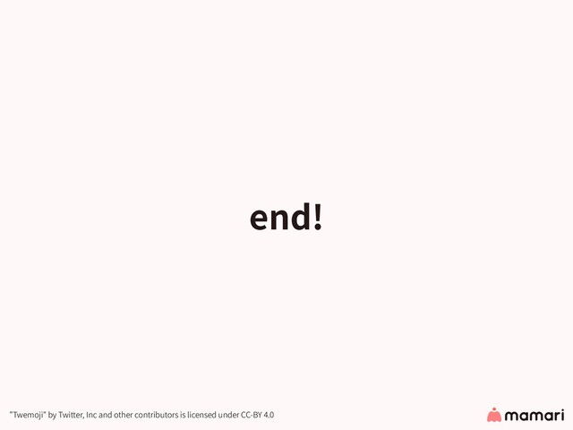 end!
”Twemoji" by Twitter, Inc and other contributors is licensed under CC-BY 4.0
