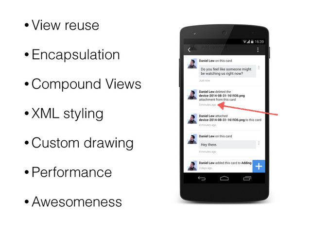 • View reuse
• Encapsulation
• Compound Views
• XML styling
• Custom drawing
• Performance
• Awesomeness
