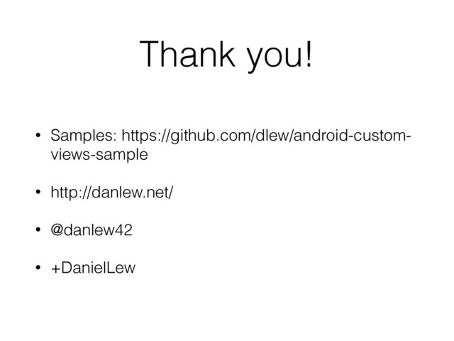 Thank you!
• Samples: https://github.com/dlew/android-custom-
views-sample
• http://danlew.net/
• @danlew42
• +DanielLew
