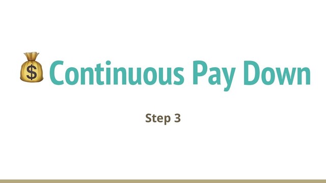 Continuous Pay Down
Step 3
