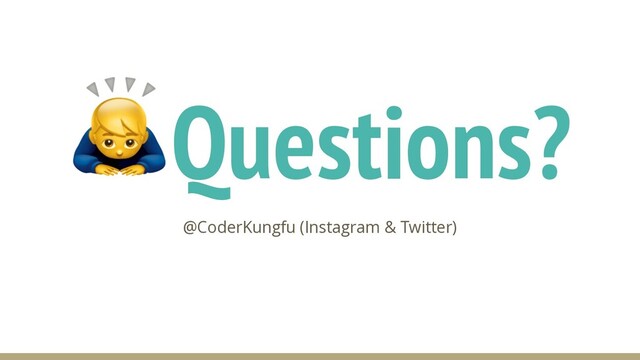 Questions?
@CoderKungfu (Instagram & Twitter)
