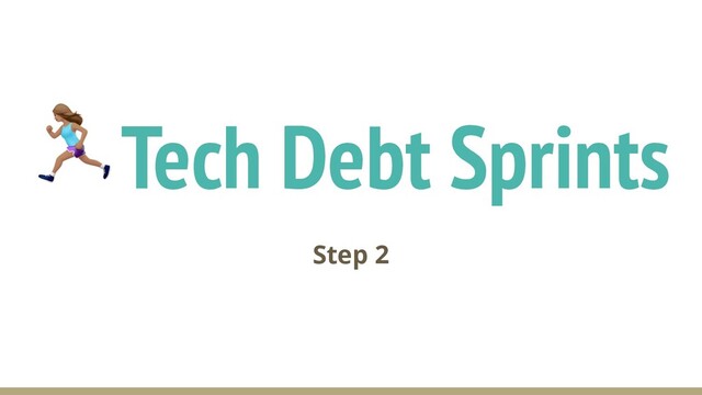 Tech Debt Sprints
Step 2
