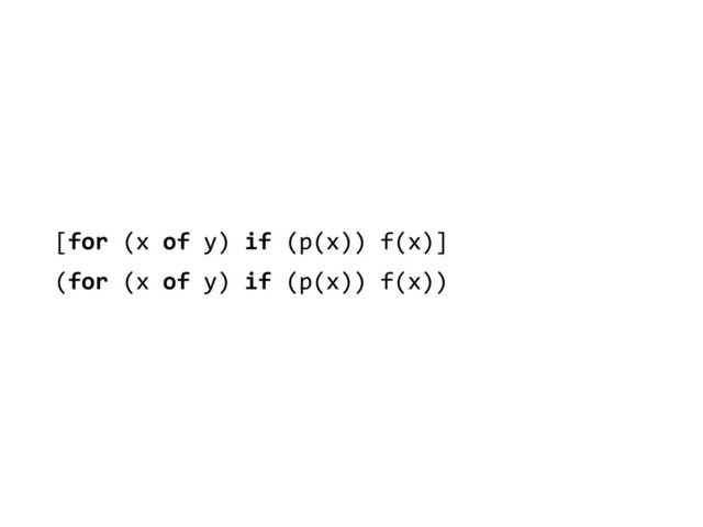 [for	  (x	  of	  y)	  if	  (p(x))	  f(x)]	  
(for	  (x	  of	  y)	  if	  (p(x))	  f(x))
