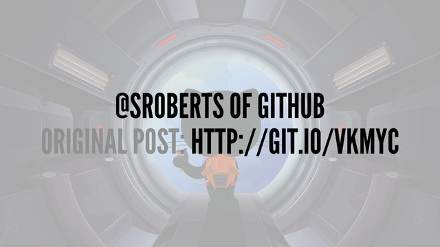 @SROBERTS OF GITHUB
ORIGINAL POST: HTTP://GIT.IO/VKMYC
