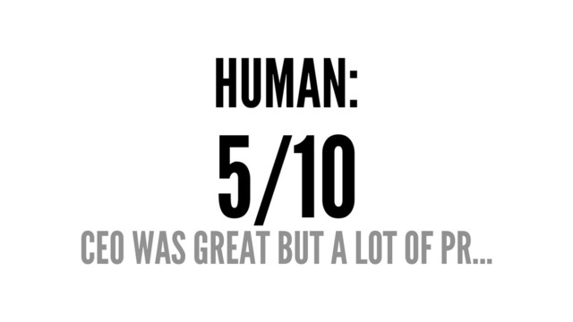 HUMAN:
5/10
CEO WAS GREAT BUT A LOT OF PR...
