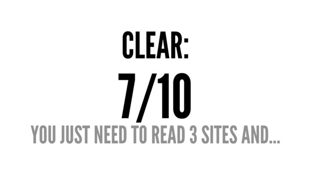 CLEAR:
7/10
YOU JUST NEED TO READ 3 SITES AND...
