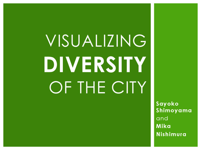 Sayoko
Shimoyama
and
Mika
Nishimura
VISUALIZING
DIVERSITY
OF THE CITY
