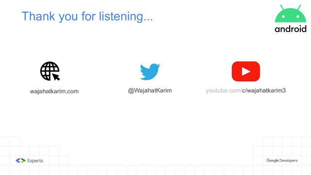Thank you for listening...
@WajahatKarim
wajahatkarim.com youtube.com/c/wajahatkarim3
