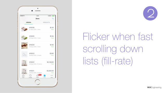 Flicker when fast
scrolling down
lists (fill-rate)
2
