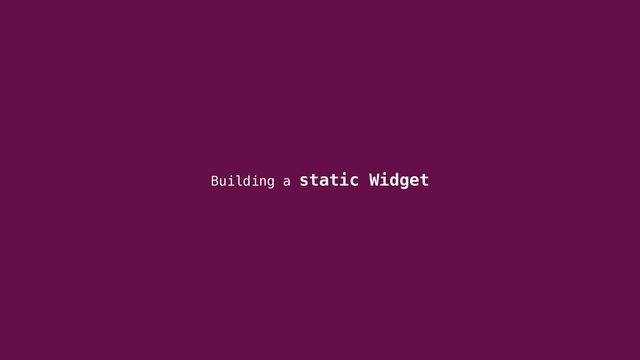 Building a static Widget
