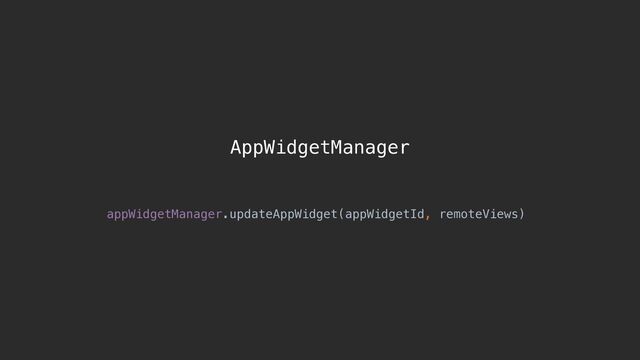 AppWidgetManager
appWidgetManager.updateAppWidget(appWidgetId, remoteViews)
