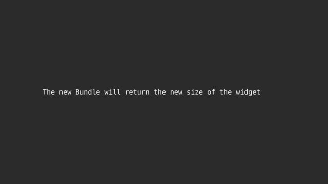 The new Bundle will return the new size of the widget
in dp…
