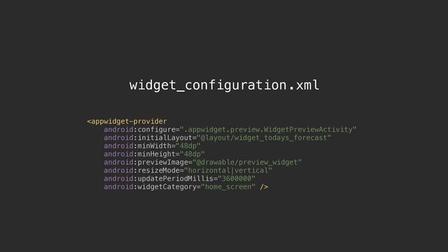 
android:minWidth="48dp"
android:minHeight="48dp"
.xml
widget_configuration
