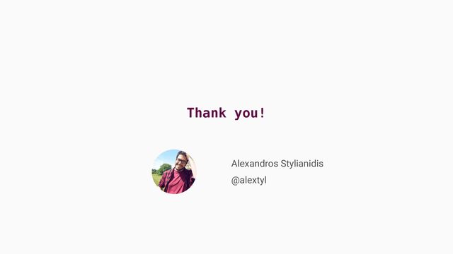 Thank you!
Alexandros Stylianidis 
@alextyl
