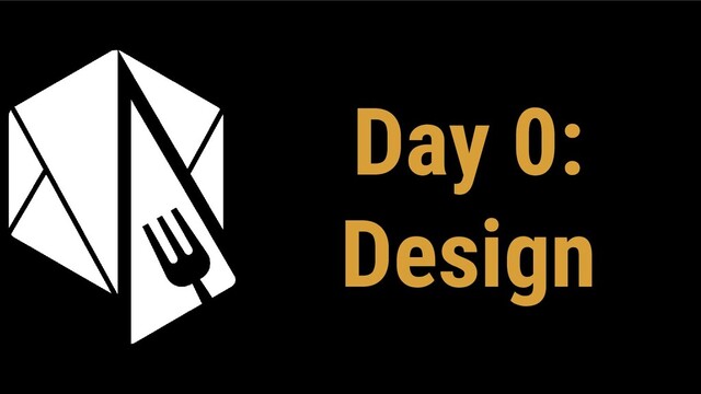 Day 0:
Design
