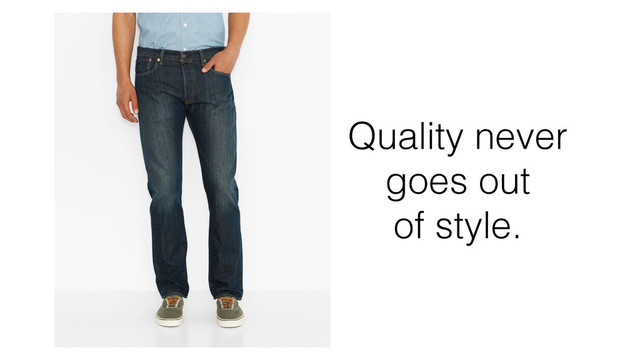 Quality never
goes out
of style.
