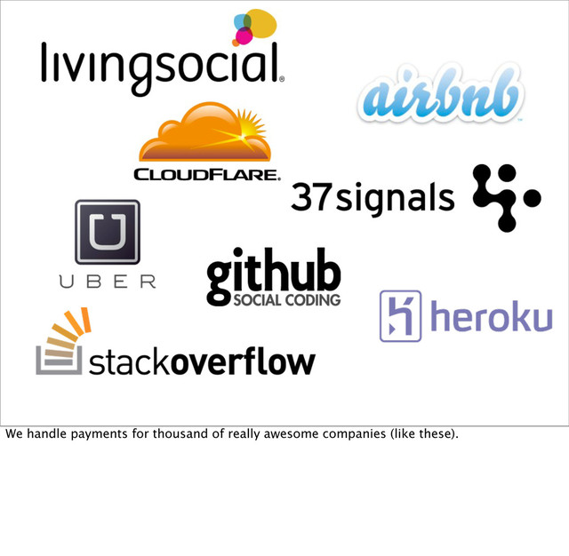 We handle payments for thousand of really awesome companies (like these).
