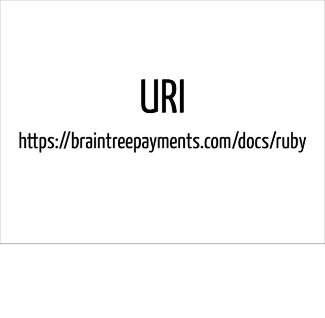 URI
https://braintreepayments.com/docs/ruby
