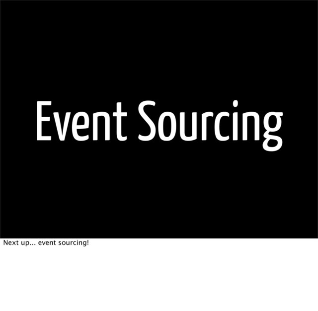 Event Sourcing
Next up... event sourcing!
