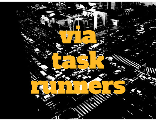 via
task
runners
