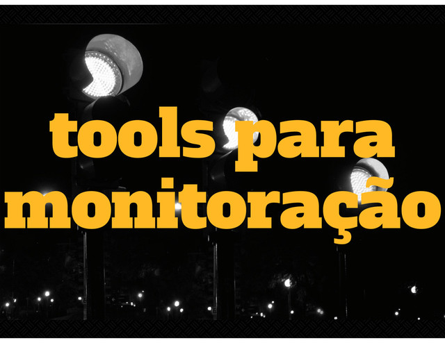 tools para
monitoração
