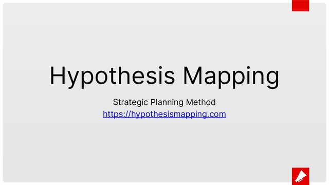 Hypothesis Mapping
Strategic Planning Method
https://hypothesismapping.com
