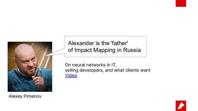 Alexey Pimenov
Alexander is the 'father'
of Impact Mapping in Russia
On neural networks in IT,
selling developers, and what clients want
Video
