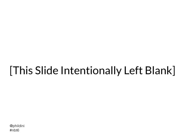 @phildini


#nbt6
[This Slide Intentionally Left Blank]
