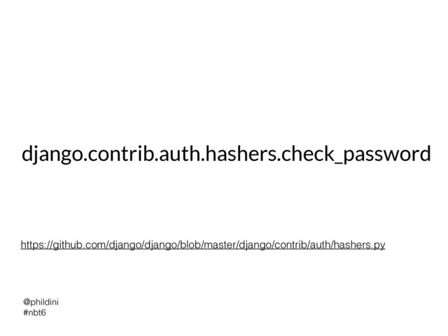 @phildini


#nbt6
django.contrib.auth.hashers.check_password
https://github.com/django/django/blob/master/django/contrib/auth/hashers.py
