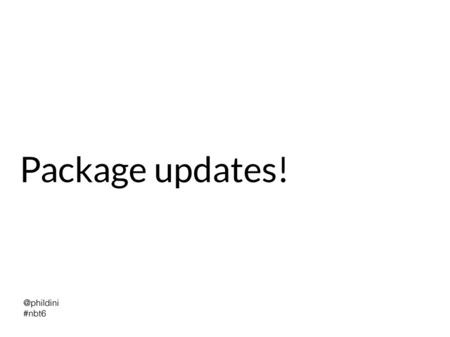 @phildini


#nbt6
Package updates!
