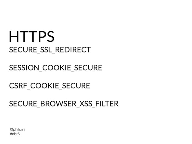 @phildini


#nbt6
HTTPS
SECURE_SSL_REDIRECT


SESSION_COOKIE_SECURE


CSRF_COOKIE_SECURE


SECURE_BROWSER_XSS_FILTER


