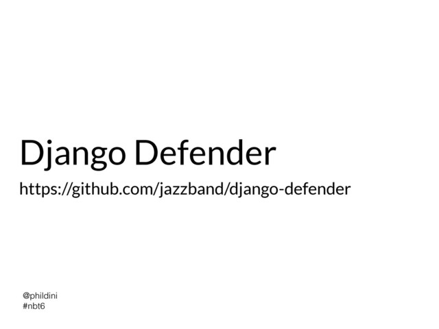 @phildini


#nbt6
Django Defender
https://github.com/jazzband/django-defender
