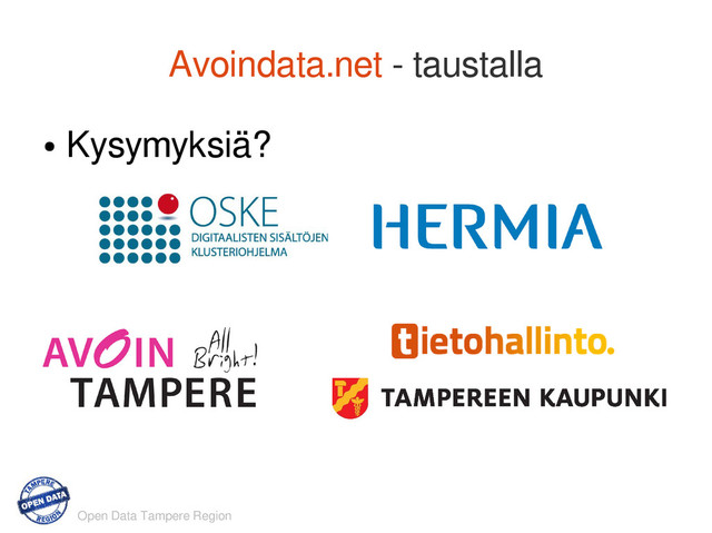 Open Data Tampere Region
Avoindata.net - taustalla
●
Kysymyksiä?
