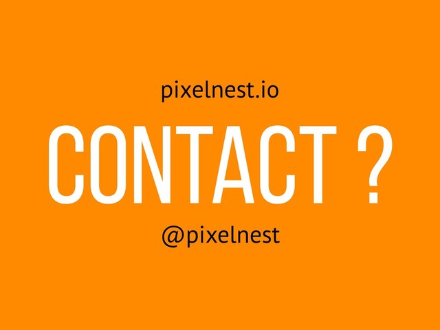 Contact ?
pixelnest.io
@pixelnest
